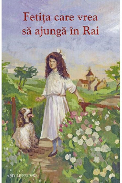 Editura Sophia Fata care vrea să mergă la Rai, Amy Le Feuvre - Editura Sophia