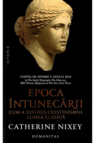 Editura Humanitas Epoca Întunecată: Cum creștinația a distrus lumea clasică, ...
