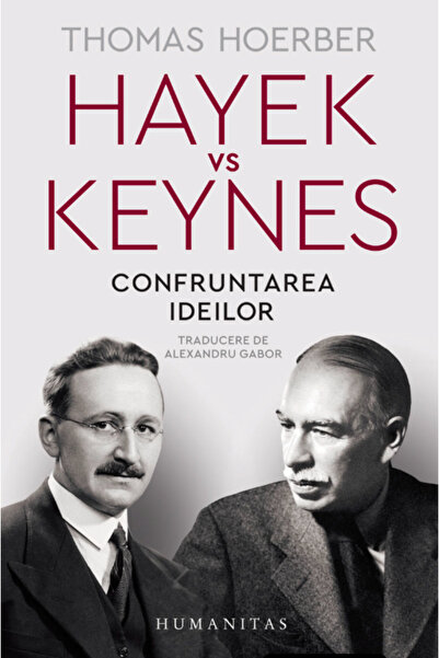 Editura Humanitas Hayek vs Keynes. Clashul de idei, Thomas Hoerber - Editura ...