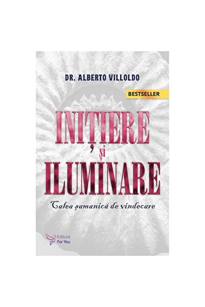 Editura For You Iniţiere şi iluminare-Alberto Villoldo