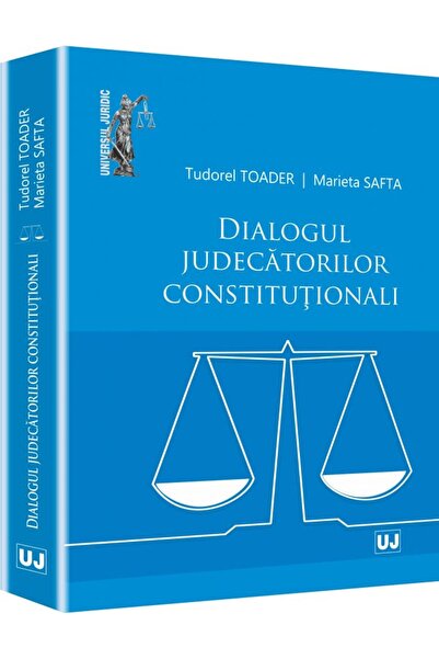 Universul Juridic Dialogul Judecatorilor Constitutionali - Tudorel Toader, Ma...
