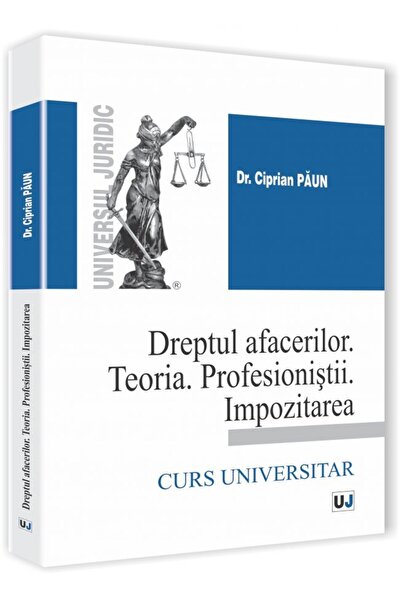 Universul Juridic Dreptul Afacerilor. Teoria. Profesionistii. Impozitarea - C...