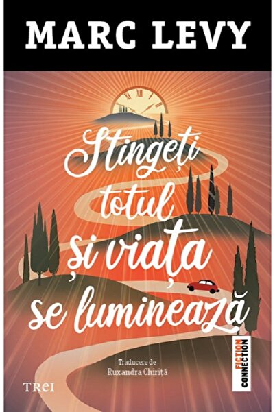 Trei Stingeti totul si viata se lumineaza - Marc Levy