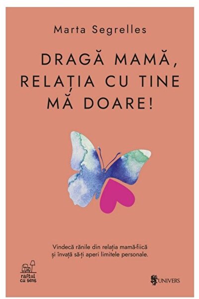Editura Univers Draga mama, relatia cu tine ma doare. Vindeca-ti r
