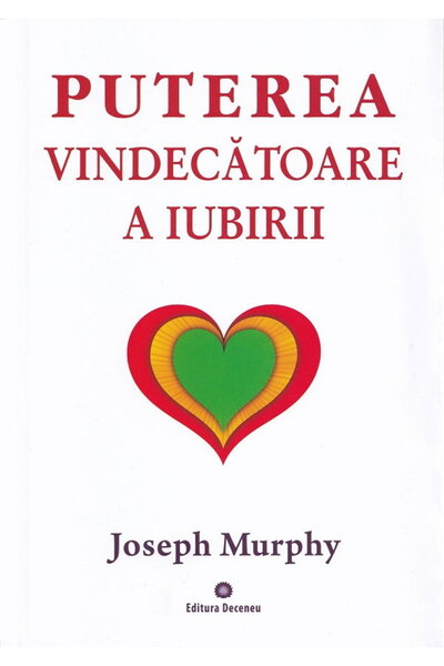 Deceneu Puterea miraculoasa a mintii tale - Vol. 4: Puterea vindecatoare a iu...