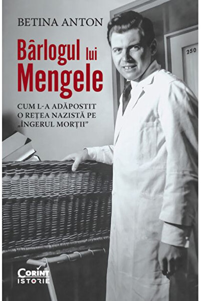 Editura Corint Barlogul Lui Mengele. Cum o rețea nazistă a adăpostit Îngerul ...