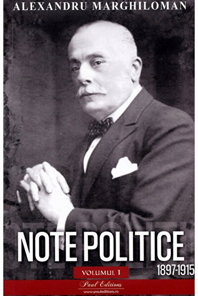 Editura Paul Editions Notite Politice Vol. 1. 1897-1915 Alexandru Marghiloman...