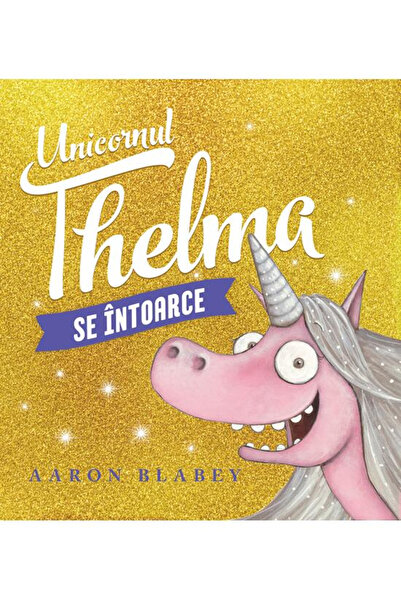 Editura Art The Thelma Unicorn 2. The Thelma Unicorn Returns, Aaron Blabey - ...