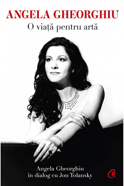 Editura Curtea Veche Angela Gheorghiu. A Life for Art. Edition II, Angela Ghe...