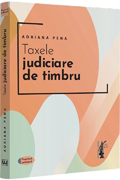 Universul Juridic Taxele judiciare de timbru - Adriana Pena