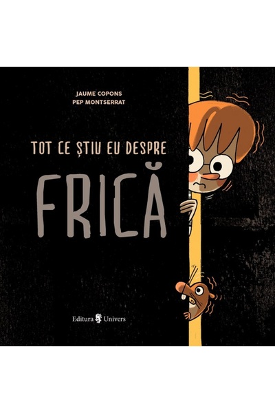 UNIVERS Tot ce stiu eu despre frica - Jaume Copons