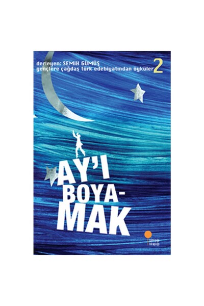 Günışığı Kitaplığı Gençlere Çağdaş Türk Edebiyatından Öyküler 2 Ayı Boyamak