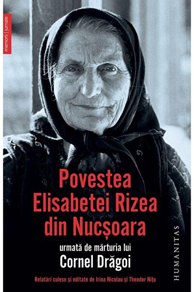 Editura Humanitas Povestea Elisabetei Rizea din Nucsoara urmata de m