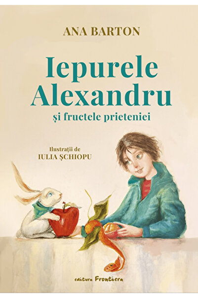 Editura Frontiera The Rabbit Alexandru and the Fruits of Friendship, Ana Bart...