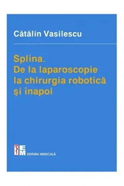 Editura Medicala Splina. De la laparoscopie la chirurgia robotica si inapoi