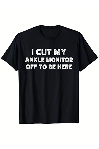 BASEPULSE I Cut Off the Ankle Monitor Came Here. Funny Arrest Humorous Men's ...