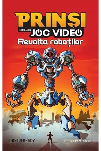 Paralela 45 Prinsi intr-un joc video Vol.3: Revolta robotilor - Dustin Rady