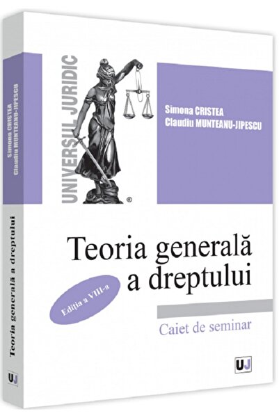 Universul Juridic Teoria generala a dreptului. Caiet de seminar Ed.8 - Simona...