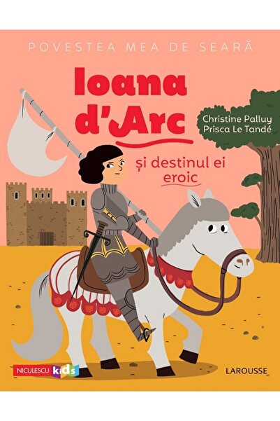 Niculescu Povestea mea de seara: Ioana d'Arc si destinul ei eroic - Christine...