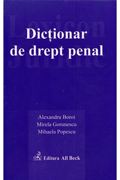C.H. Beck Dictionar de drept penal - Alexandru Boroi, Mirela Gorunescu, Mihae...