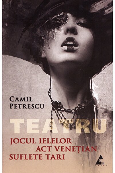 Agora Jocul Ielelor. Act venetian. Suflete tari - Camil Petrescu