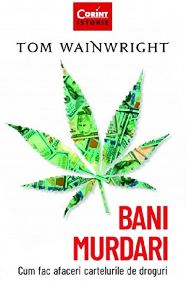 Corint Bani murdari. Cum fac afaceri cartelurile de droguri - Tom Wainwright
