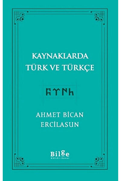 Bilge Kültür Sanat Kaynaklarda Türk Ve Türkçe, Ahmet Bican Ercilasun, , Kayna...