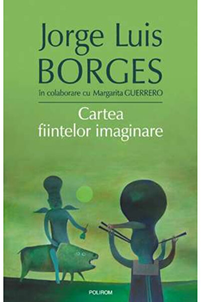 Editura Polirom Cartea creaturilor imaginare, Jorge Luis Borges - Editura Pol...