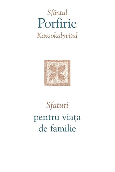 Editura Sophia Sfaturi pentru viața de familie, Sfântul Porfirios Kavsokalyvi...