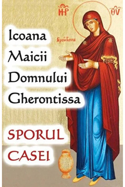 Editura Sophia Icoana Maicii Domnului Gherontissa. Creșterea Casei, - Editura...