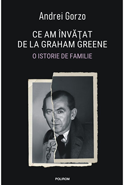 Editura Polirom What I Learned from Graham Greene. A Family Story, Andrei Gor...