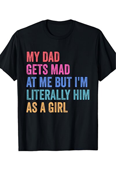 212Wear Men T-shirt MY DAD GETS MAD AT ME BUT I'M LITERALLY HIM AS A GIRL, Cr...