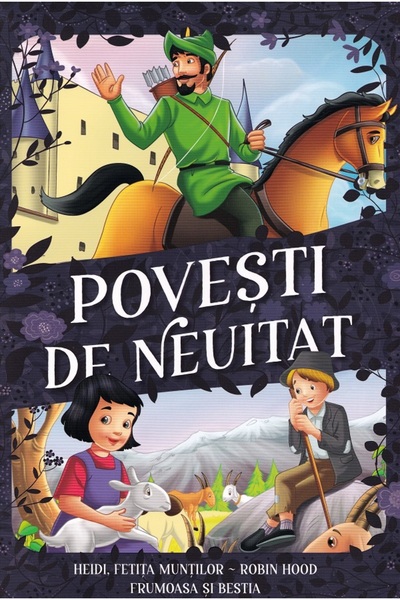 Kreativ Povesti de neuitat: Heidi, fetita muntilor. Robin Hood. Frumoasa si B...