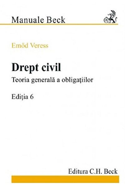 C.H. Beck Drept civil. Teoria generala a obligatiilor - Emod Veress