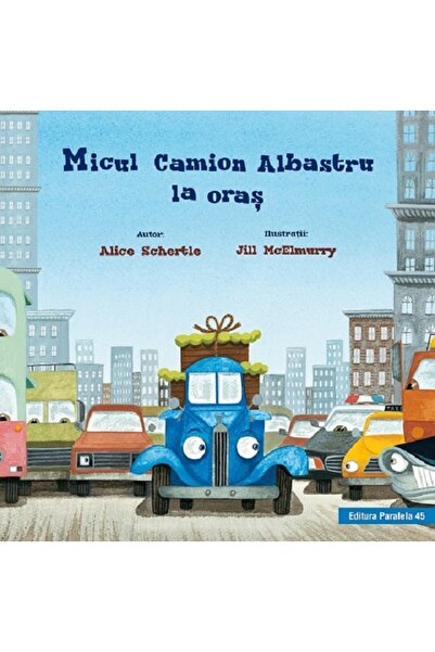 Paralela 45 Micul Camion Albastru la oras - Alice Schertle, Jill McElmurry.