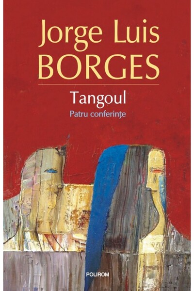 Polirom Tangoul. Patru conferinte - Jorge Luis Borges