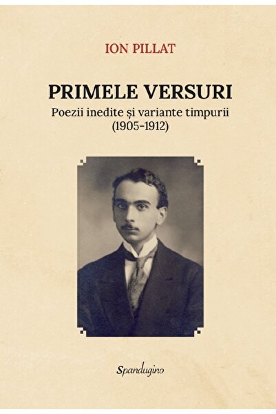 SPANDUGINO Primele versuri. Poezii inedite si variante timpurii (1905-1912) -...