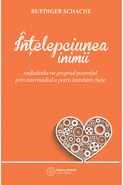 Atman Înțelepciunea inimii. Realizându-ne propriul potențial prin intermediul...
