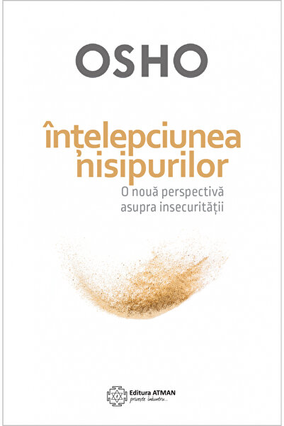 Atman Înțelepciunea nisipurilor. O nouă perspectivă asupra insecurității. Osho