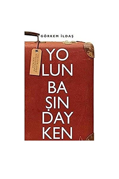 Kişisel Yayınlar Yolun Başındayken - Görkem İldaş (1.Baskı)