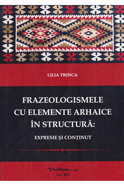 Editura Vasiliana 98 Frazeologismele cu elemente arhaice in structura: