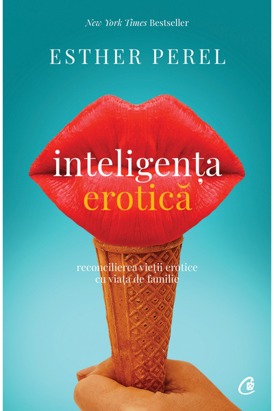 Editura Curtea Veche Erotic Intelligence Ed. IV, Esther Perel - Curtea Veche ...