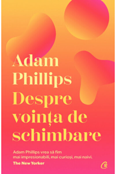 Editura Curtea Veche About the Will to Change, Adam Phillips - Curtea Veche P...