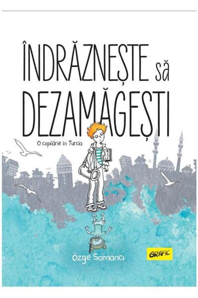 Editura Art Indrazneste sa dezamagesti. O copilarie in Turcia,