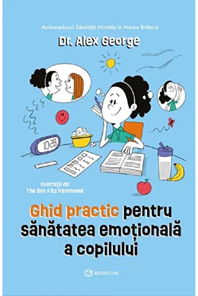 Bookzone Ghid practic pentru sanatatea emotionala a copilului - Alex George