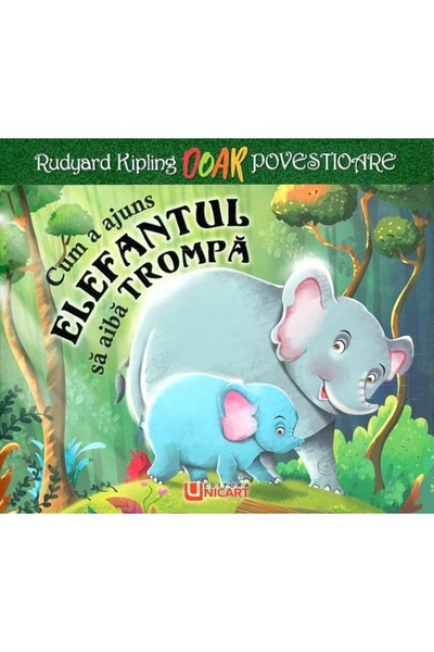 unicart Cum a ajuns elefantul sa aiba trompa - Rudyard Kipling