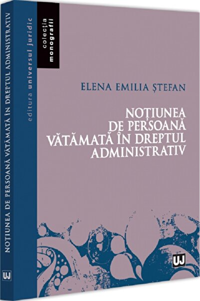 Universul Juridic Notiunea de persoana vatamata in dreptul administrativ - El...