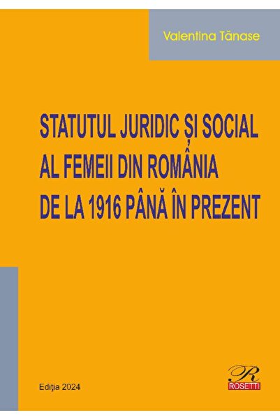ROSETTİ Statutul juridic si social al femeii din Romania de la 1916 pana in p...