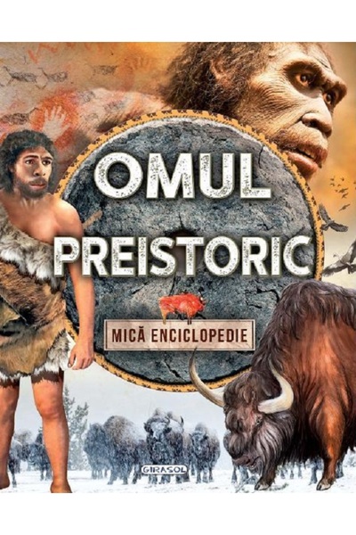 GIRASOL Omul preistoric. Mica enciclopedie