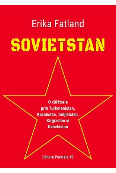 Paralela 45 Sovietstan. O calatorie prin Turkmenistan, Kazahstan, Tadjikistan...